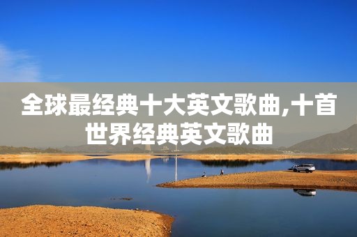 全球最经典十大英文歌曲,十首世界经典英文歌曲
