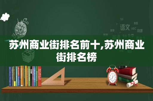 苏州商业街排名前十,苏州商业街排名榜