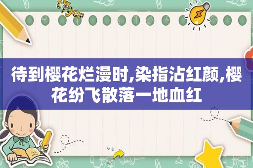 待到樱花烂漫时,染指沾红颜,樱花纷飞散落一地血红