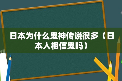 日本为什么鬼神传说很多（日本人相信鬼吗）