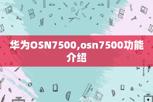华为OSN7500,osn7500功能介绍
