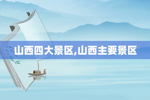 山西四大景区,山西主要景区