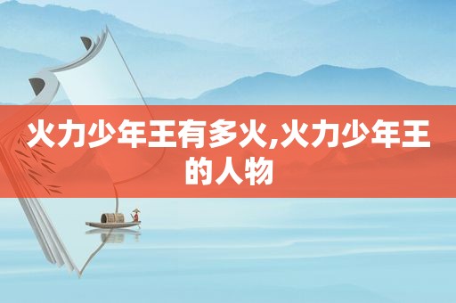 火力少年王有多火,火力少年王的人物