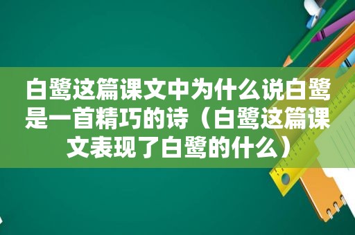 白鹭这篇课文中为什么说白鹭是一首精巧的诗（白鹭这篇课文表现了白鹭的什么）