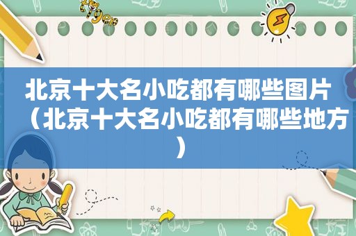 北京十大名小吃都有哪些图片（北京十大名小吃都有哪些地方）
