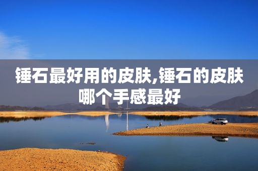锤石最好用的皮肤,锤石的皮肤哪个手感最好