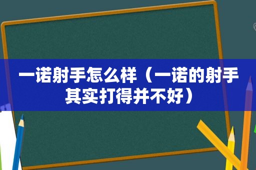 一诺射手怎么样（一诺的射手其实打得并不好）