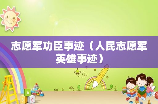 志愿军功臣事迹（人民志愿军英雄事迹）