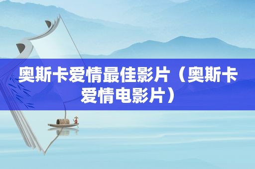 奥斯卡爱情最佳影片（奥斯卡爱情电影片）