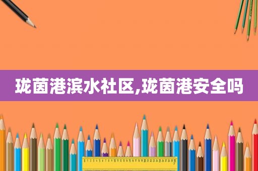 珑茵港滨水社区,珑茵港安全吗