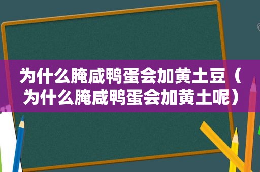 为什么腌咸鸭蛋会加黄土豆（为什么腌咸鸭蛋会加黄土呢）