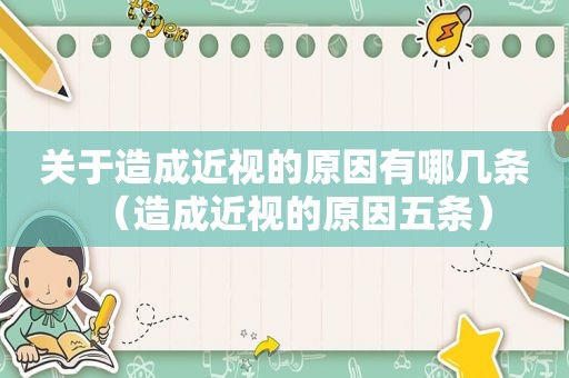 关于造成近视的原因有哪几条（造成近视的原因五条）