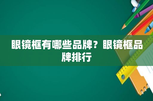 眼镜框有哪些品牌？眼镜框品牌排行