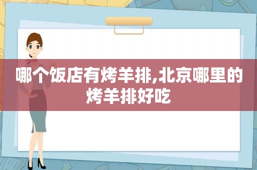 哪个饭店有烤羊排,北京哪里的烤羊排好吃