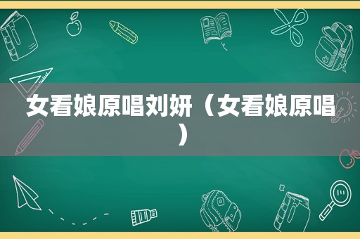 女看娘原唱刘妍（女看娘原唱）