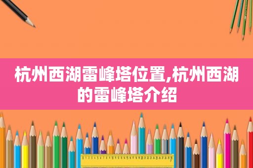 杭州西湖雷峰塔位置,杭州西湖的雷峰塔介绍