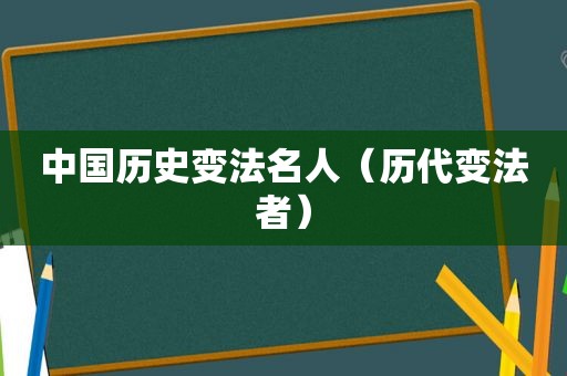 中国历史变法名人（历代变法者）