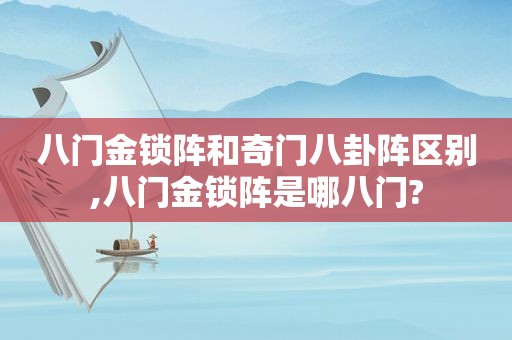 八门金锁阵和奇门八卦阵区别,八门金锁阵是哪八门?