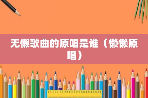 无懒歌曲的原唱是谁（懒懒原唱）