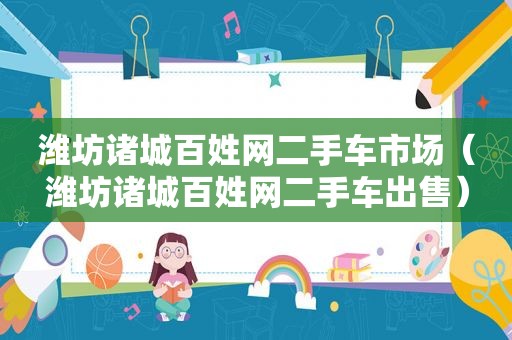潍坊诸城百姓网二手车市场（潍坊诸城百姓网二手车出售）