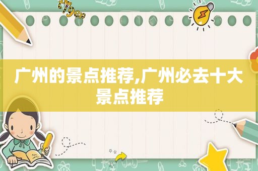 广州的景点推荐,广州必去十大景点推荐