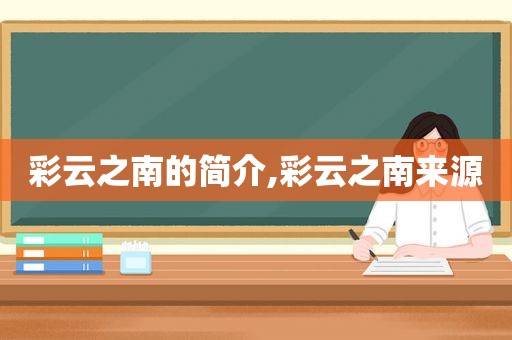 彩云之南的简介,彩云之南来源