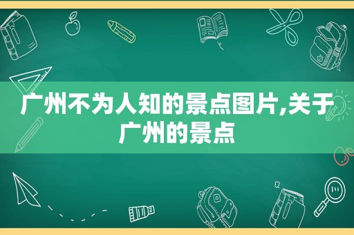 广州不为人知的景点图片,关于广州的景点