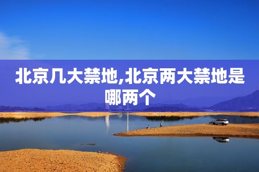 北京几大禁地,北京两大禁地是哪两个