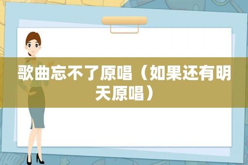 歌曲忘不了原唱（如果还有明天原唱）