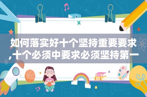 如何落实好十个坚持重要要求,十个必须中要求必须坚持第一