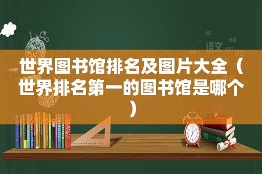 世界图书馆排名及图片大全（世界排名第一的图书馆是哪个）