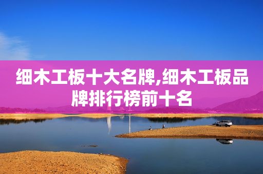 细木工板十大名牌,细木工板品牌排行榜前十名