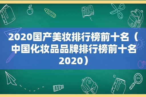 2020国产美妆排行榜前十名（中国化妆品品牌排行榜前十名2020）