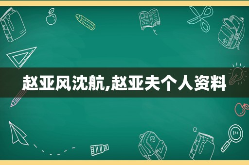 赵亚风沈航,赵亚夫个人资料