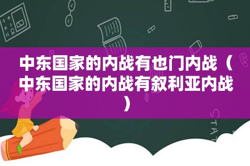 中东国家的内战有也门内战（中东国家的内战有叙利亚内战）