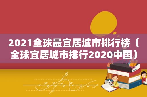 2021全球最宜居城市排行榜（全球宜居城市排行2020中国）