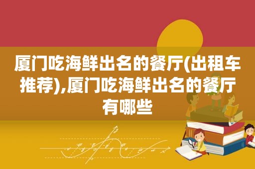厦门吃海鲜出名的餐厅(出租车推荐),厦门吃海鲜出名的餐厅有哪些