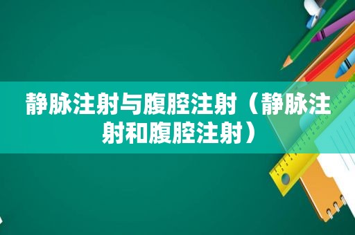 静脉注射与腹腔注射（静脉注射和腹腔注射）