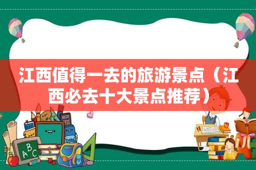 江西值得一去的旅游景点（江西必去十大景点推荐）
