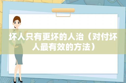 坏人只有更坏的人治（对付坏人最有效的方法）