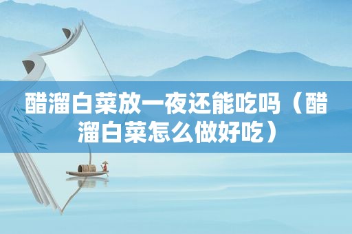 醋溜白菜放一夜还能吃吗（醋溜白菜怎么做好吃）