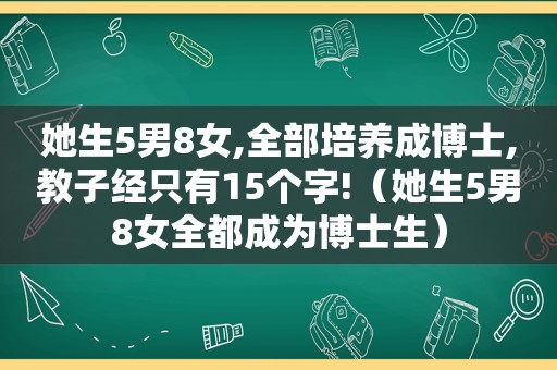 她生5男8女,全部培养成博士,教子经只有15个字!（她生5男8女全都成为博士生）