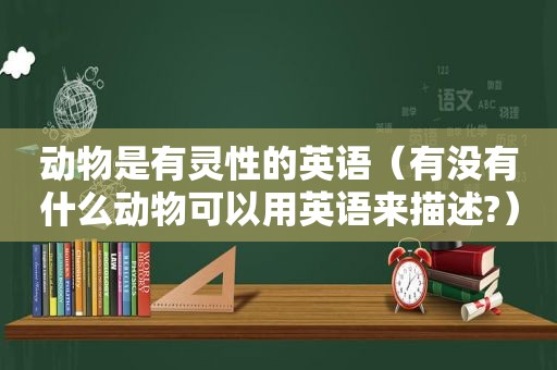 动物是有灵性的英语（有没有什么动物可以用英语来描述?）