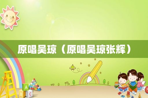 原唱吴琼（原唱吴琼张辉）