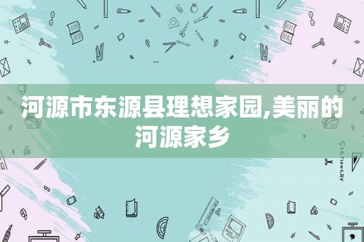 河源市东源县理想家园,美丽的河源家乡