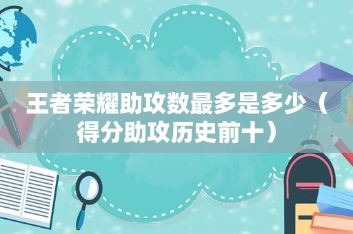 王者荣耀助攻数最多是多少（得分助攻历史前十）