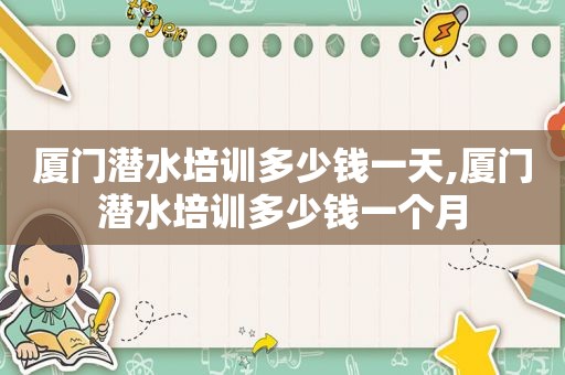 厦门潜水培训多少钱一天,厦门潜水培训多少钱一个月