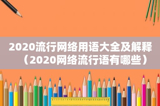 2020流行网络用语大全及解释（2020网络流行语有哪些）