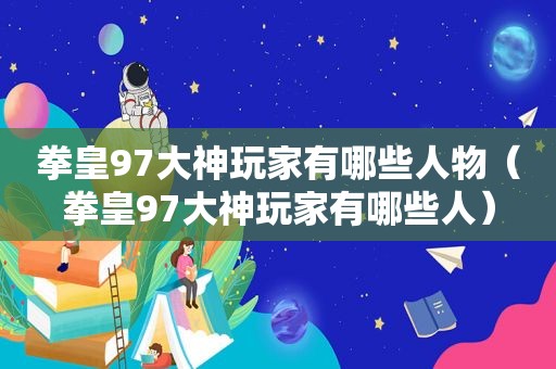 拳皇97大神玩家有哪些人物（拳皇97大神玩家有哪些人）