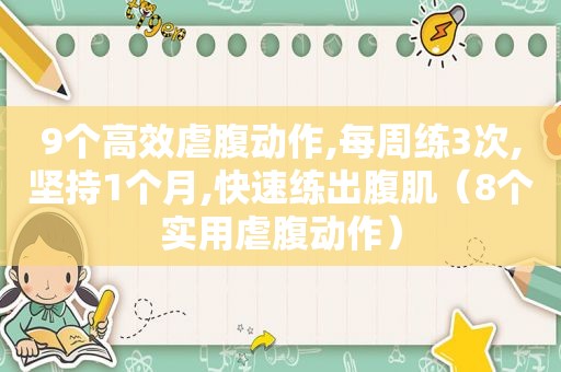 9个高效虐腹动作,每周练3次,坚持1个月,快速练出腹肌（8个实用虐腹动作）